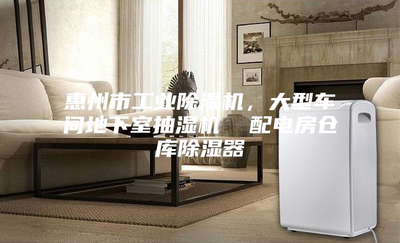 惠州市工業除濕機,大型車間地下室抽濕機 配電房倉庫除濕器