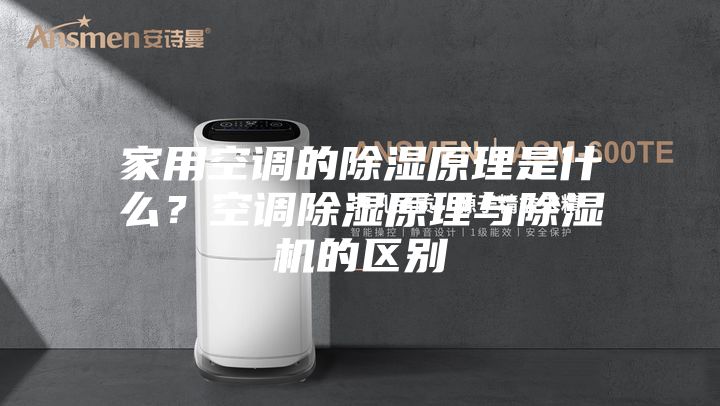 家用空調(diào)的除濕原理是什么?空調(diào)除濕原理與除濕機的區(qū)別