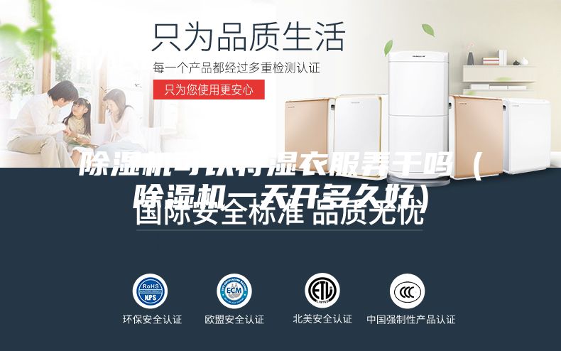 除濕機(jī)可以將濕衣服弄干嗎(除濕機(jī)一天開多久好)