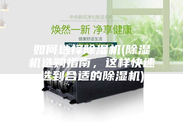 如何選擇除濕機(除濕機選購指南,這樣快速選到合適的除濕機)