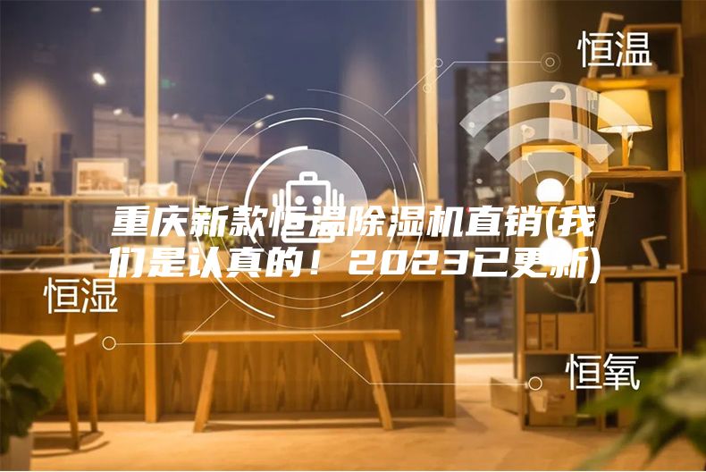重慶新款恒溫除濕機(jī)直銷(我們是認(rèn)真的！2023已更新)