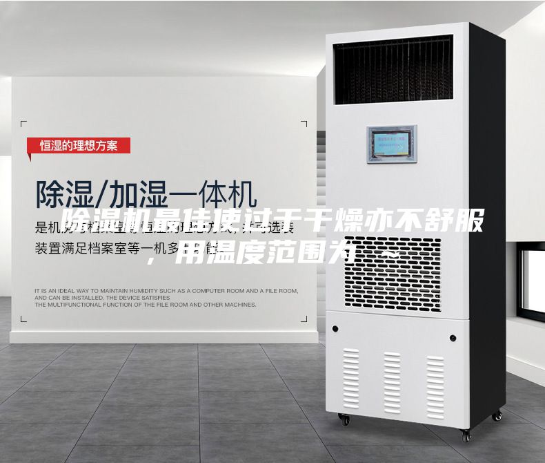 除濕機最佳使過于干燥亦不舒服，用溫度范圍為℃～℃