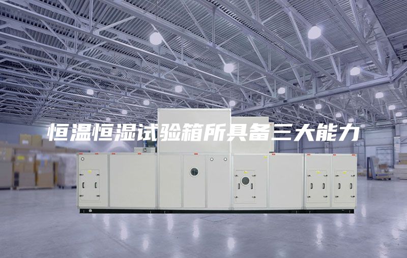 恒溫恒濕試驗(yàn)箱所具備三大能力