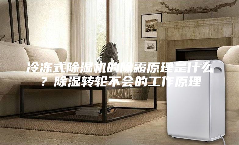 冷凍式除濕機(jī)的除霜原理是什么？除濕轉(zhuǎn)輪不會的工作原理