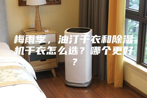 梅雨季，油汀干衣和除濕機干衣怎么選？哪個更好？
