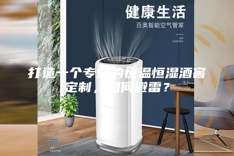 打造一個專業的恒溫恒濕酒窖定制，如何避雷？