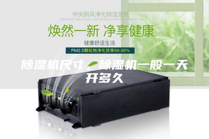 除濕機尺寸,除濕機一般一天開多久