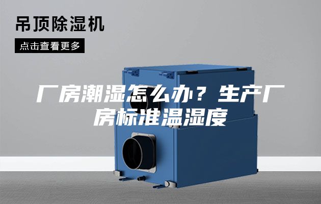 廠房潮濕怎么辦？生產廠房標準溫濕度