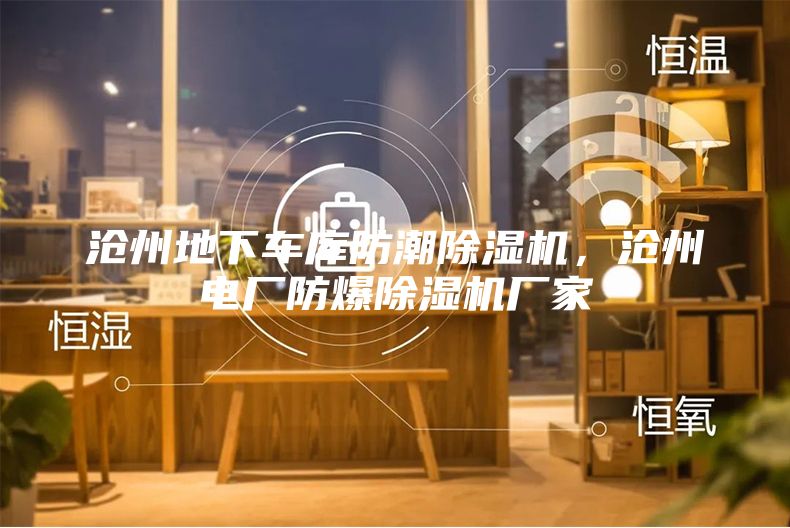 滄州地下車庫防潮除濕機，滄州電廠防爆除濕機廠家