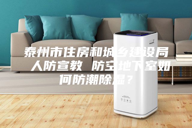 泰州市住房和城鄉建設局 人防宣教 防空地下室如何防潮除濕？