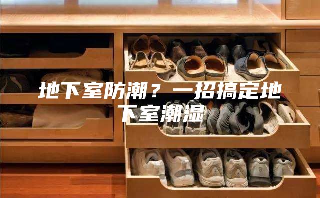 地下室防潮？一招搞定地下室潮濕