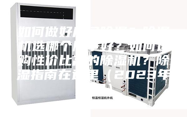 如何做好房間除濕？除濕機(jī)選哪個(gè)牌子好？如何選購性價(jià)比高的除濕機(jī)？除濕指南在這里（2023年12月）