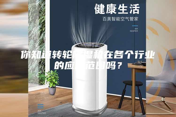 你知道轉(zhuǎn)輪除濕機在各個行業(yè)的應(yīng)用范圍嗎？
