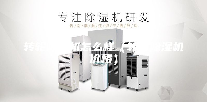 轉(zhuǎn)輪除濕機(jī)怎么樣（轉(zhuǎn)輪除濕機(jī)價(jià)格）