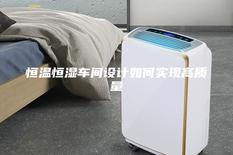 恒溫恒濕車間設(shè)計如何實現(xiàn)高質(zhì)量