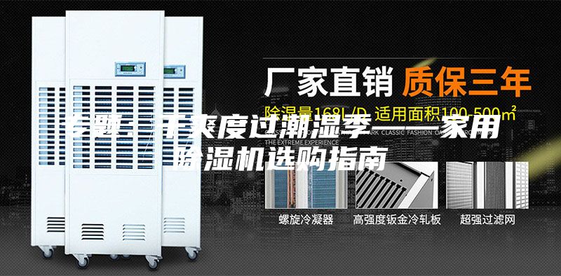 專題:干爽度過潮濕季——家用除濕機選購指南