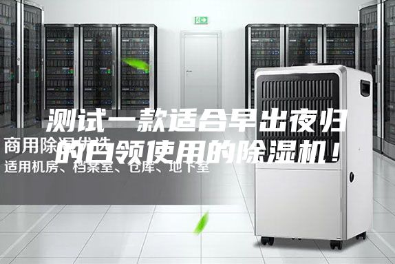 測試一款適合早出夜歸的白領使用的除濕機!