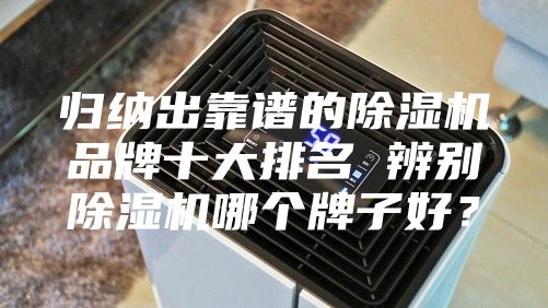 歸納出靠譜的除濕機品牌十大排名 辨別除濕機哪個牌子好?