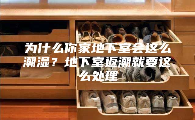 為什么你家地下室會(huì)這么潮濕?地下室返潮就要這么處理