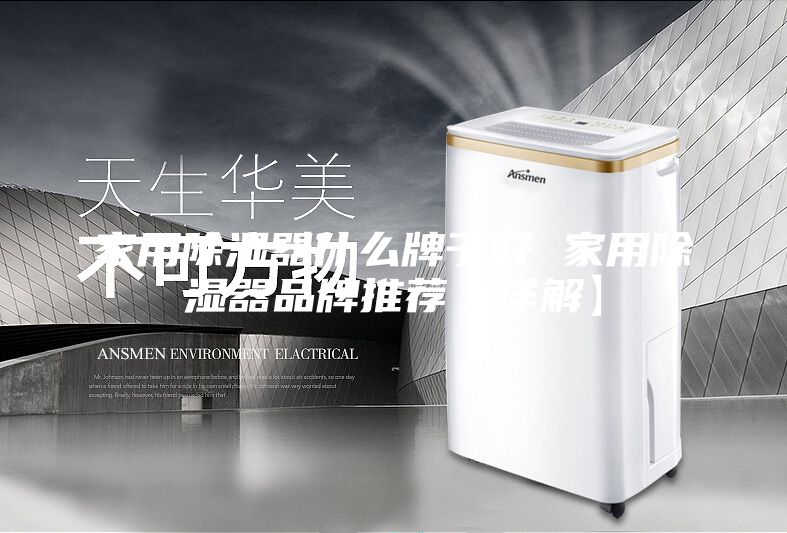 家用除濕器什么牌子好 家用除濕器品牌推薦【詳解】