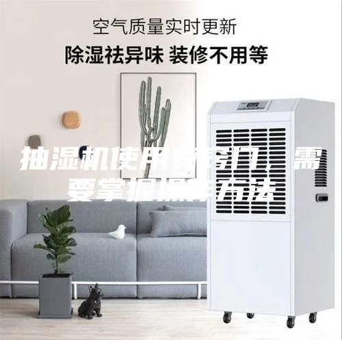 抽濕機使用有竅門，需要掌握操作方法