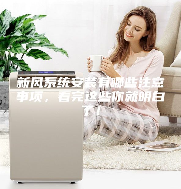 新風系統安裝有哪些注意事項，看完這些你就明白了！