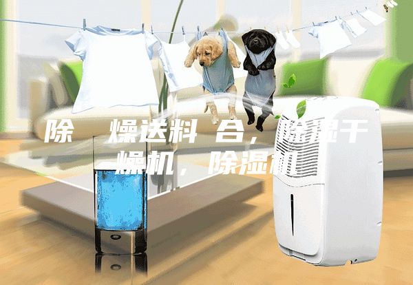 除濕幹燥送料組合,除濕干燥機,除濕機