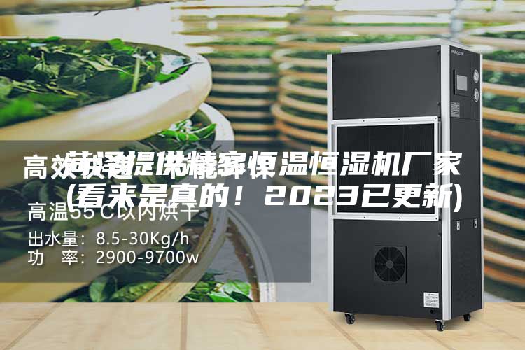 菏澤提供精密恒溫恒濕機(jī)廠家(看來是真的！2023已更新)