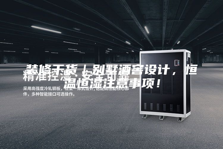 裝修干貨|別墅酒窖設計,恒溫恒濕注意事項!