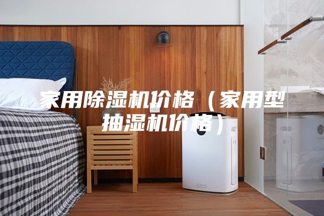 家用除濕機價格(家用型抽濕機價格)