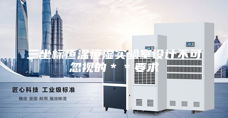 三坐標恒溫恒濕實驗室設計不可忽視的**要求