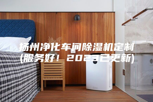 揚州凈化車間除濕機定制(服務好！2023已更新)