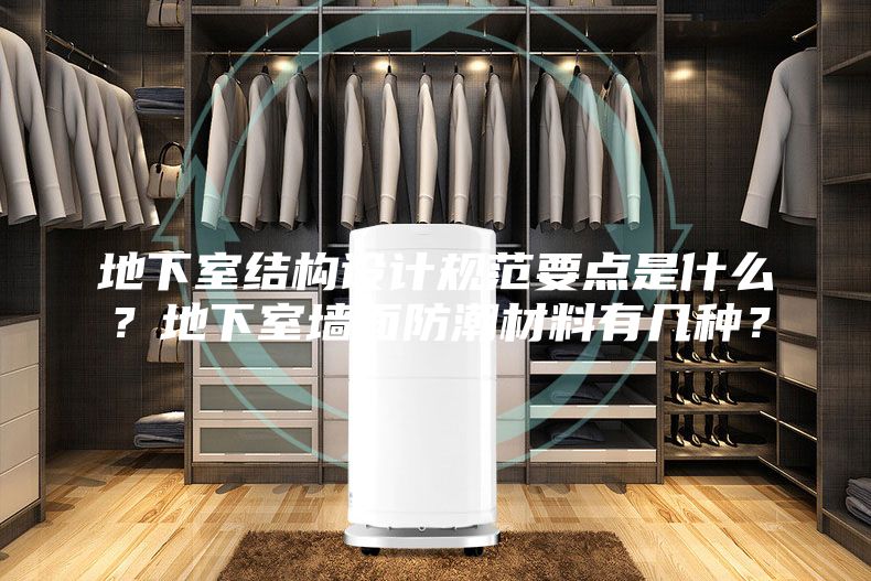 地下室結(jié)構(gòu)設(shè)計規(guī)范要點是什么？地下室墻面防潮材料有幾種？