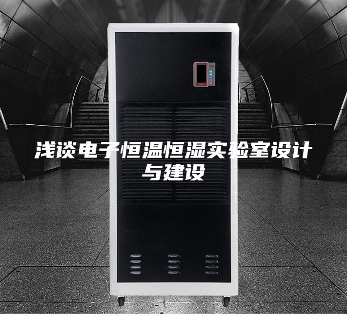 淺談電子恒溫恒濕實(shí)驗(yàn)室設(shè)計(jì)與建設(shè)