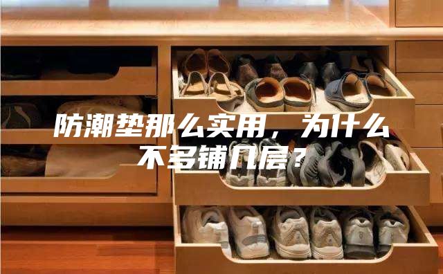 防潮墊那么實(shí)用,為什么不多鋪幾層?